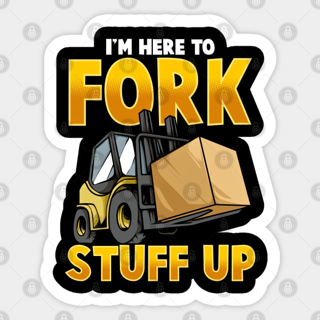 Funny Here To Fork Stuff Up Forklift Driver Humor Sticker by SoCoolDesigns